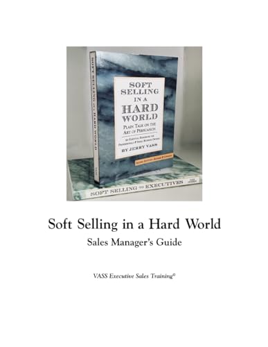 Soft Selling in a Hard World Sales Manager's Guide