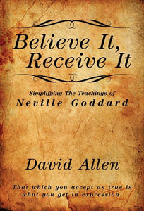 Believe It, Receive It - Simplifying The Teachings of Neville Goddard 