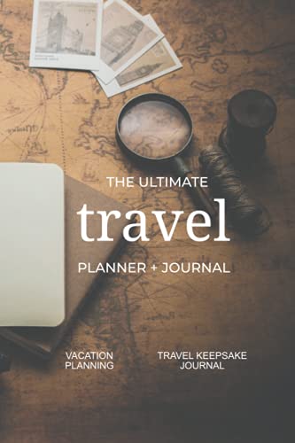 The Ultimate Travel Planner + Journal: Vacation planning, organization, and travel keepsake journal