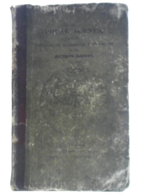 Polar Scenes, Exhibited In The Voyages Of Heemskirk And Barenz To The Northern Regions, And In The Adventures Of Four Russian Sailors At The Island Of Spitzbergen