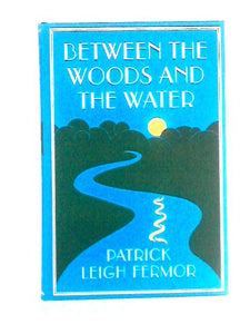 Between the Woods and the Water: On Foot to Constantinople, Middle Danube to Iron Gates 