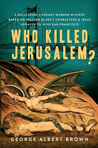 Who Killed Jerusalem? : A Rollicking Literary Murder Mystery Based on William Blake's Characters and Ideas Updated to 1970s San Francisco