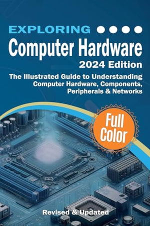 Exploring Computer Hardware - 2024 Edition