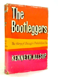 The Bootleggers: The Story of Chicago's Prohibition Era 