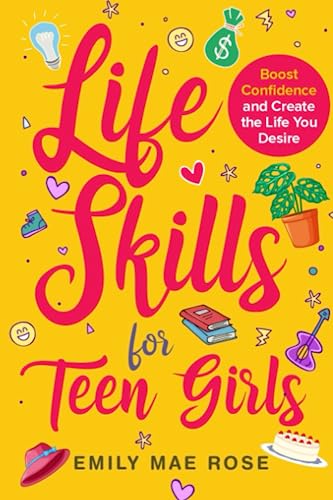 Life Skills for Teen Girls: Prep Meals, Manage Finances, Make Friends, Reduce Anxiety, Boost Confidence & more