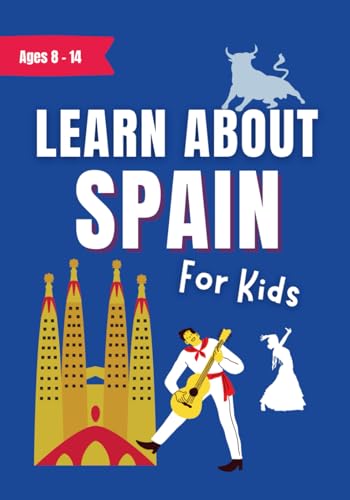 Learn About Spain for Kids Ages 8-14: A History, Culture and Travel Guide With Fun Facts (Learn About the World)