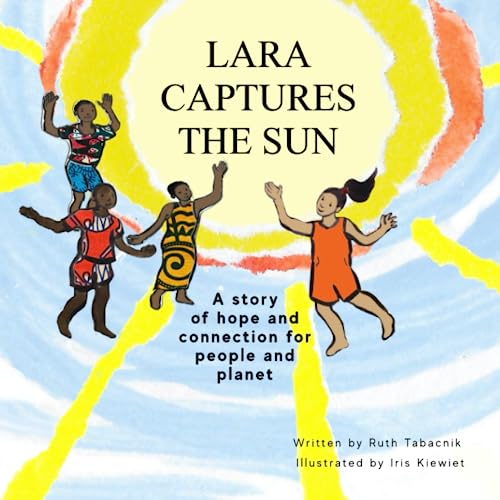 Lara Captures the Sun: A story of hope and connection for people and planet (Lara the Changemaker)
