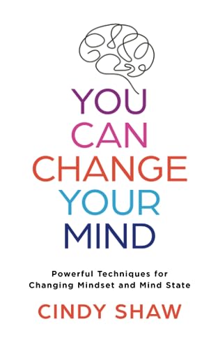 You Can Change Your Mind: Powerful Techniques for Changing Mindset and Mind State
