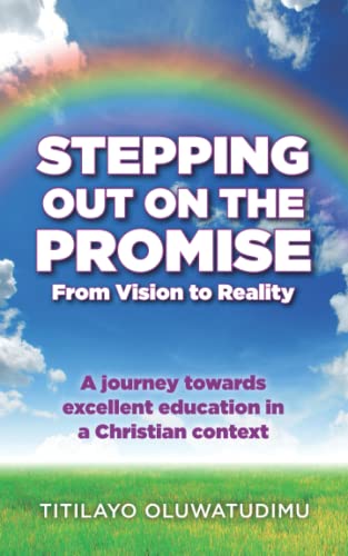 Stepping Out On The Promise: From Vision to Reality: A journey towards excellent education in a Christian context
