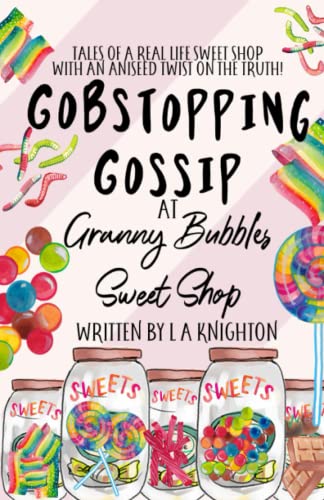 Gobstopping Gossip at Granny Bubbles Sweet Shop: Tales of a real life sweet shop with an aniseed twist on the truth