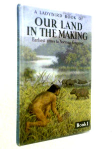 Our Land In The Making, Book 1: Earliest Times to Norman Conquest (Ladybird) 