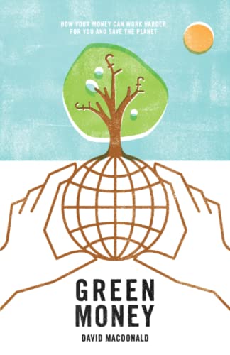 Green Money: How Your Money Can Work Harder For You and Save the Planet