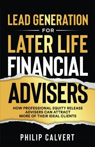Lead Generation for Later Life Financial Advisers: How Professional Equity Release Advisers Can Attract More of Their Ideal Clients