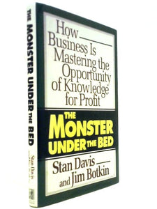 The Monster Under the Bed: How Business is Mastering the Opportunity of Knowledge for Profit 