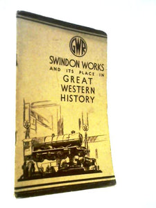 Swindon Works And Its Place In Great Western Railway History. 