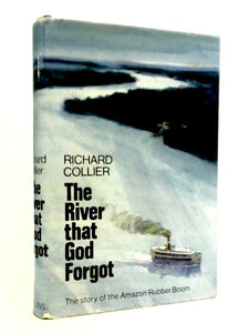 The River That God Forgot: The Story Of The Amazon Rubber Boom 