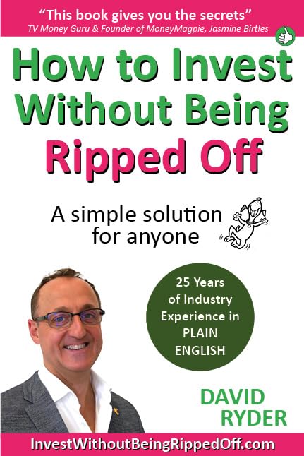 How To Invest Without Being Ripped Off: An Easy-to-Follow, Step-by-Step Beginners Guide to Trading and Investing for the Long Term. (It's MUCH easier than you might think)