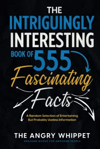 The Intriguingly Interesting Book of 555 Fascinating Facts: A Random Selection of Entertaining But Probably Useless Information (Awesome Books for Awesome People)