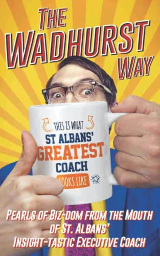 The Wadhurst Way: Pearls of Biz-dom from the Mouth of St. Albans’ Insight-tastic Executive Coach