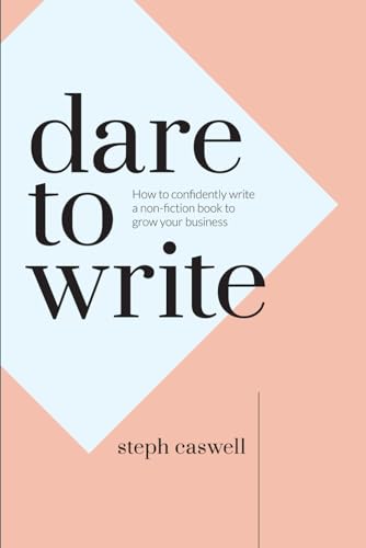 Dare to Write: How to confidently write a non-fiction book to grow your business