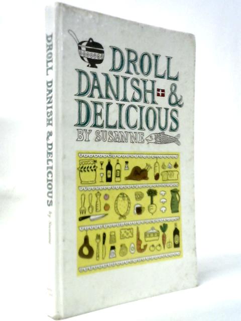 Droll, Danish and Delicious - 77 Festive Danish Recipes