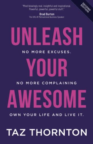 Unleash Your Awesome: No More Excuses. No More Complaining. Own Your Life and Live It