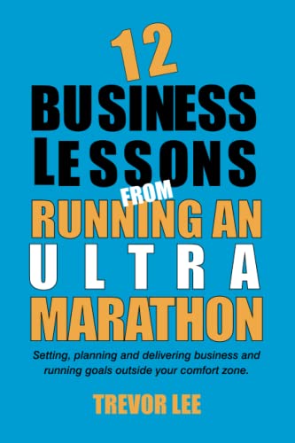 12 Business Lessons from Running an Ultra Marathon: How to set, plan and deliver exciting, yet scary, business and running goals