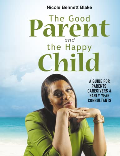 The Good Parent and the Happy Child: A Guide for Parents, Caregivers and Early Years Consultants
