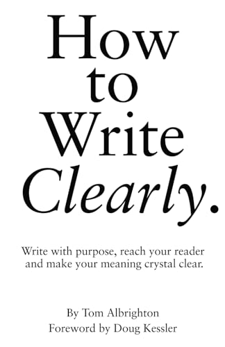 How to Write Clearly: Write with purpose, reach your reader and make your meaning crystal clear (Freelance Writing Essentials)