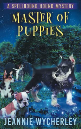 Master of Puppies: A Paranormal Animal Cozy Mystery (Spellbound Hound Magic and Mystery)