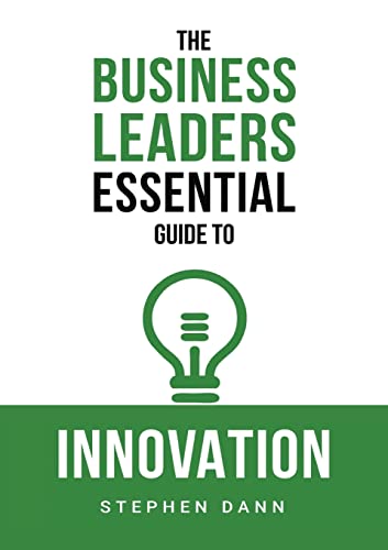 The Business Leaders Essential Guide to Innovation