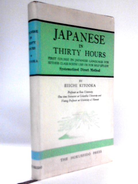 Japanese In Thirty Hours: First Course In Japanese Language For Either Class Room Use Of For Self Study; Systematized Direct Method.