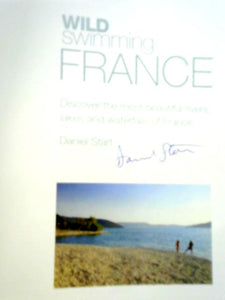 Wild Swimming France: Discover the Most Beautiful Rivers, Lakes and Waterfalls of France 