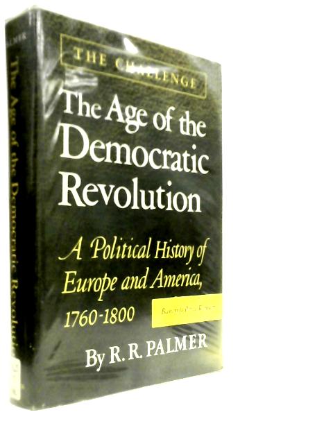 The Age of the Democratic Revolution: A Political History of Europe and America, 1760-1800: Vol.I The Challenge