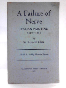 A Failure Of Nerve: Italian Painting 1520-1535 (H.R.Bickley Memorial Lectures) 