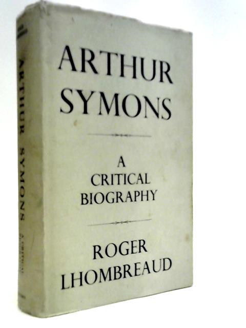 Arthur Symons: A Critical Biography