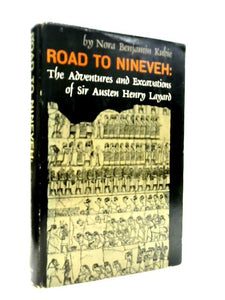Road To Nineveh The Adventures and Excavations of Sir Austen Henry Layard 
