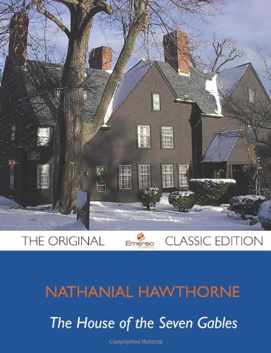 House of the Seven Gables - The Original Classic Edition