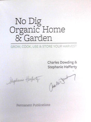 No Dig Organic Home & Garden: Grow, Cook, Use & Store Your Harvest