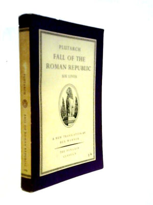 Fall Of The Roman Republic: Six Lives: Marius, Sulla, Crassus, Pompey, Caesar And Cicero