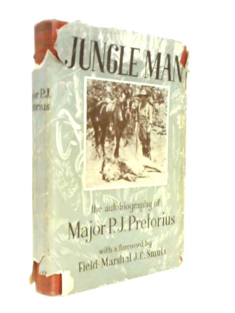 Jungle Man: The Autobiography of Major P. J. Pretorius C.M.G. D.S.O and BAR