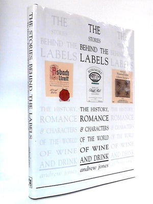 The Stories Behind the Labels: The History, Romance and Characters from the World of Wine and Drink