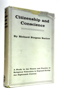 Citizenship and Conscience: A Study in the Theory and Practice of Religious Toleration in England During the Eighteenth Century