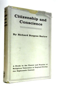 Citizenship and Conscience: A Study in the Theory and Practice of Religious Toleration in England During the Eighteenth Century 