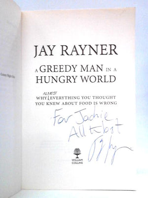 A Greedy Man In A Hungry World: Why (Almost) Everything You Thought You Knew About Food Is Wrong