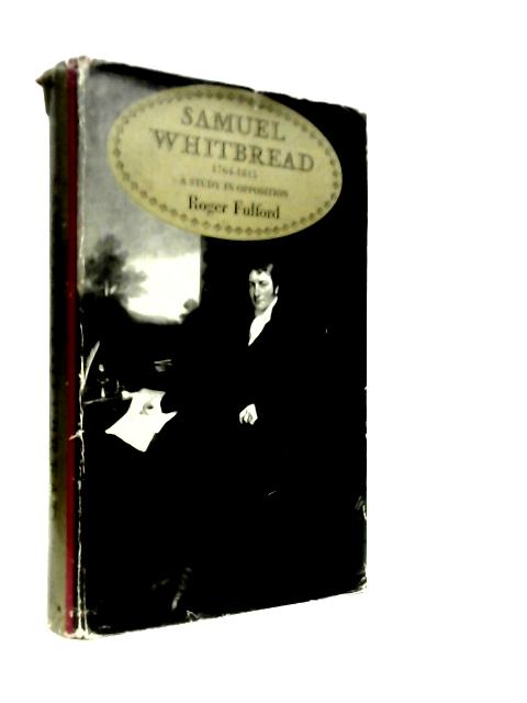Samuel Whitbread, 1764-1815: A Study in Opposition