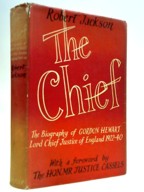 The Chief - The Biography of Gordon Hewart Lord Chief Justice of England 1922-40