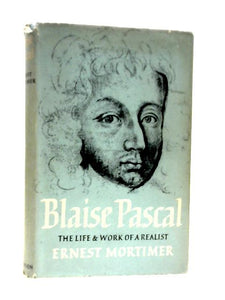 Blaise Pascal: the Life and Work of a Realist 