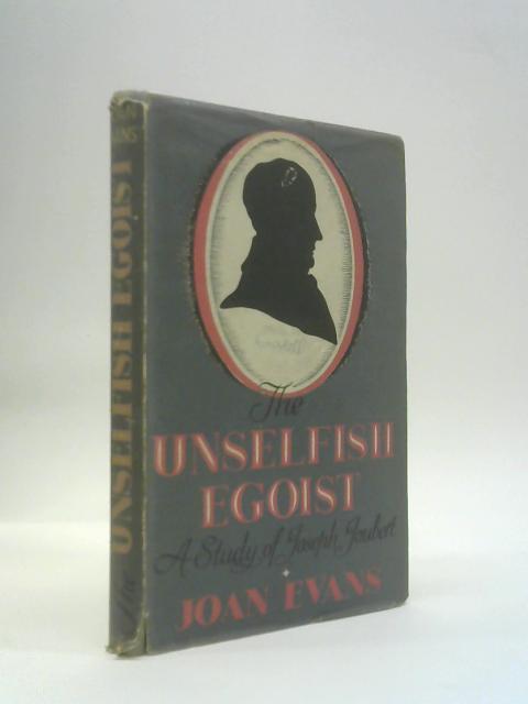 The Unselfish Egoist. A Life of Joseph Joubert.