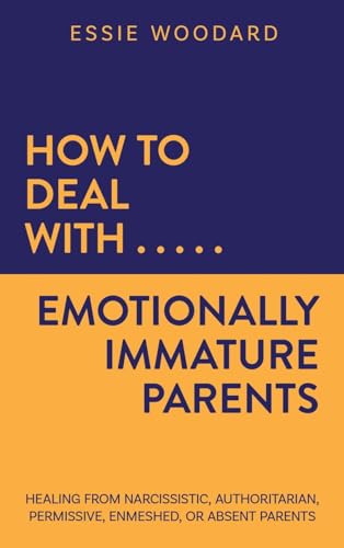 How to Deal With Emotionally Immature Parents